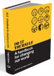 Do It Yourself - A Handbook For Changing The World