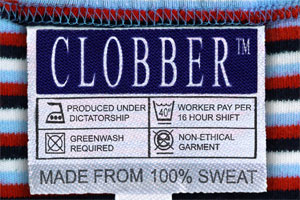 Sweatshop Labour: Clobber (tm) made from 100% sweat. Produced under dictatorship. Greenwash required. Worker pay 40 pence per hour, non-ethical garment.