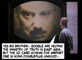 Yes Big Brother...Google are helping The Ministry of Truth in Eastasia...but the ID Card Scheme for Airport One is going doubleplus ungood...