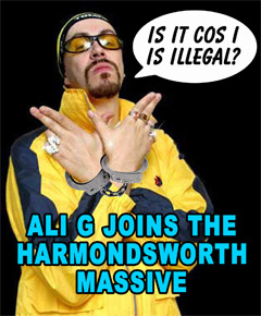 Is it cos I is Illegal? Ali G joins the Harmondsworth Massive