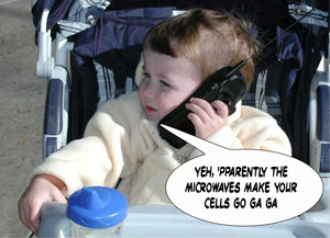 Yeh, 'pparently the microwaves make your cells go ga ga