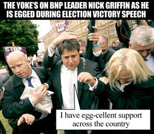 The yolk's on BNP leader Nick Griffin as he is egged during election victory speech.