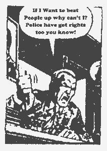 If I want to beat people up why can't I? Police have rights too you know!