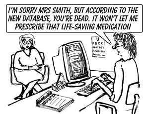 I'm sorry Mrs Smith, but according to the new NHS database, you're dead. It won't let me prescribe the life saving medication you need