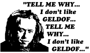 "TELL ME WHY...I don't like Geldof...I don't like Geldof"