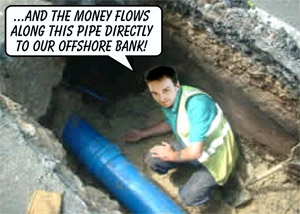 ...and the money flows along this pipe directly to our offshore bank!