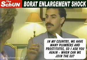 BORAT ENLARGEMENT SHOCK - "In my country, we have many plumbers and prostitites, so I ask you again - can we join the EU?"